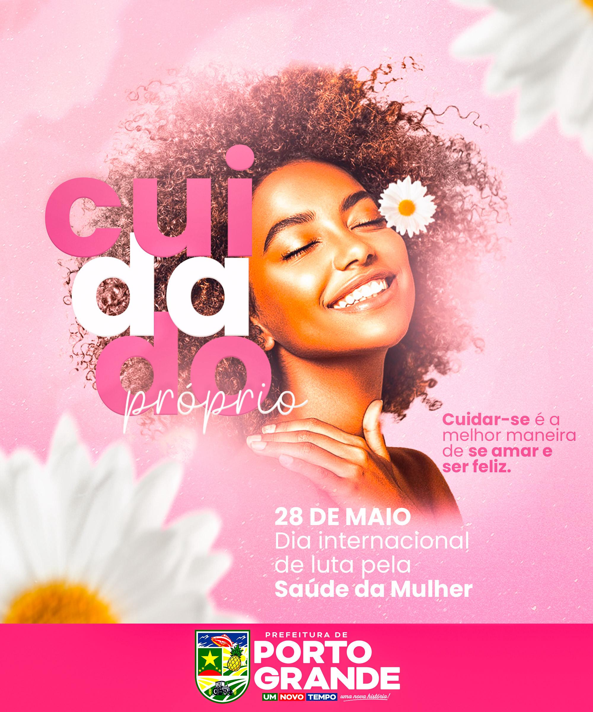 DIA INTERNACIONAL DE LUTA PELA SAÚDE DA MULHER - 28 DE MAIO - PORTO GRANDE